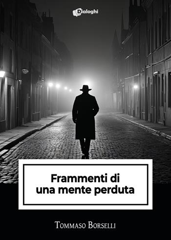 Frammenti di una mente perduta - Tommaso Borselli - Libro Dialoghi 2024, Intrecci | Libraccio.it