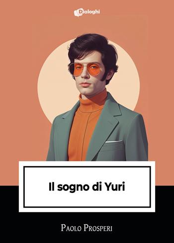 Il sogno di Yuri - Paolo Prosperi - Libro Dialoghi 2024, Intrecci | Libraccio.it