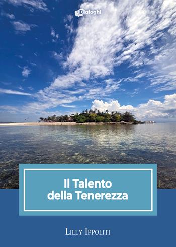 Il talento della tenerezza - Lilly Ippoliti - Libro Dialoghi 2024, Intrecci | Libraccio.it