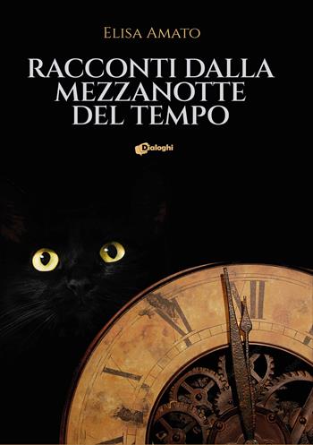 Racconti dalla mezzanotte del tempo - Elisa Amato - Libro Dialoghi 2025, Sogni | Libraccio.it