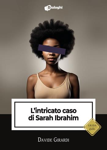 L'intricato caso di Sarah Ibrahim - Davide Girardi - Libro Dialoghi 2025, Grida | Libraccio.it