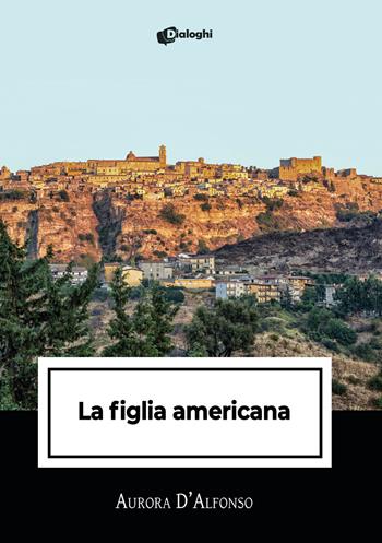 La figlia americana - Aurora D'Alfonso - Libro Dialoghi 2025, Intrecci | Libraccio.it