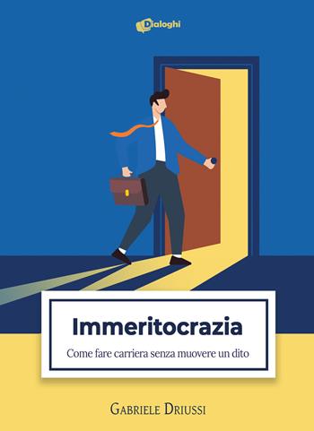 Immeritocrazia. Come fare carriera senza muovere un dito - Gabriele Driussi - Libro Dialoghi 2025, Sussurri | Libraccio.it