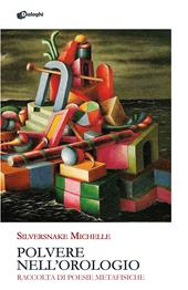 Polvere nell'orologio. Raccolta di poesie metafisiche