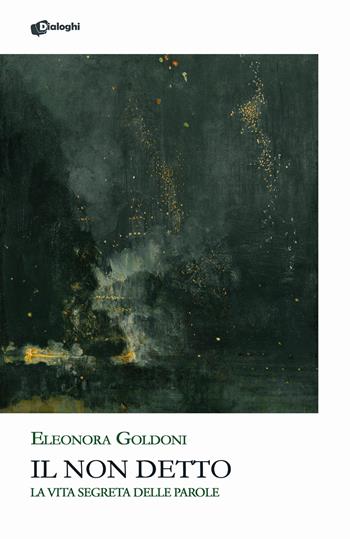 Il non detto. La vita segreta delle parole - Eleonora Goldoni - Libro Dialoghi 2025, Glifi | Libraccio.it
