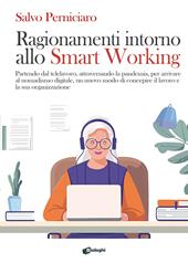 Ragionamenti intorno allo Smart Working. Partendo dal telelavoro, attraversando la pandemia, per arrivare al nomadismo digitale, un nuovo modo di concepire il lavoro e la sua organizzazione