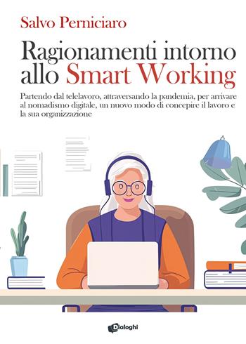 Ragionamenti intorno allo Smart Working. Partendo dal telelavoro, attraversando la pandemia, per arrivare al nomadismo digitale, un nuovo modo di concepire il lavoro e la sua organizzazione - Salvo Perniciaro - Libro Dialoghi 2025, Saggi | Libraccio.it