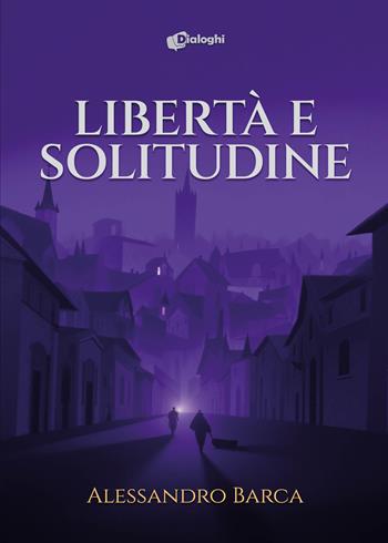 Libertà e solitudine - Alessandro Barca - Libro Dialoghi 2025, Sogni | Libraccio.it