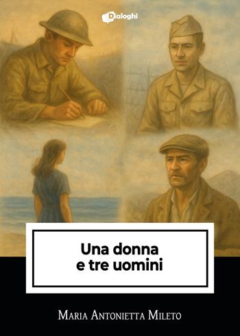 Una donna e tre uomini - Maria Antonietta Mileto - Libro Dialoghi 2025, Intrecci | Libraccio.it