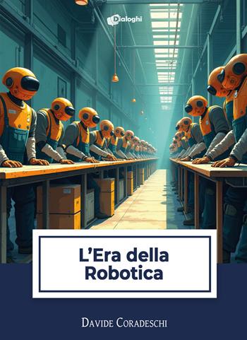L'era della robotica - Coradeschi Davide - Libro Dialoghi 2025, Sussurri | Libraccio.it