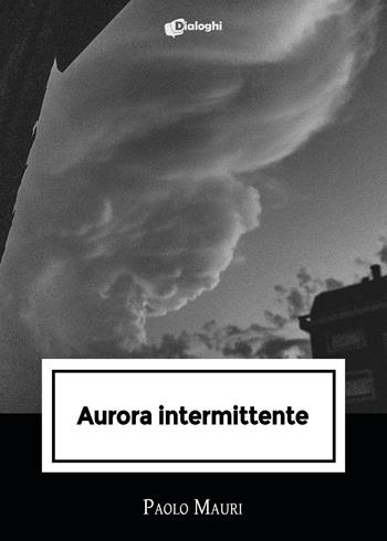 Aurora intermittente - Paolo Mauri - Libro Dialoghi 2025, Intrecci | Libraccio.it