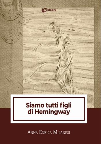 Siamo tutti figli di Hemingway - Anna Enrica Milanesi - Libro Dialoghi 2025, Intrecci | Libraccio.it