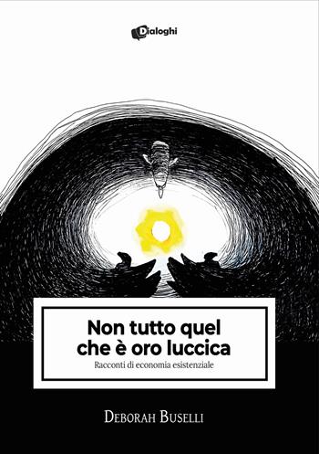 Non tutto quel che è oro luccica. Racconti di economia esistenziale - Deborah Buselli - Libro Dialoghi 2025, Intrecci | Libraccio.it