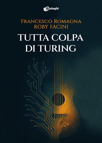 Tutta colpa di Turing - Francesco Romagna, Roby Facini - Libro Dialoghi 2025, Sogni | Libraccio.it