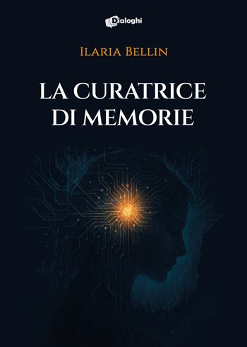 La curatrice di memorie - Ilaria Bellin - Libro Dialoghi 2025, Sogni | Libraccio.it
