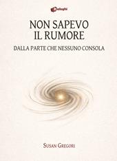 Non sapevo il rumore. Dalla parte che nessuno consola