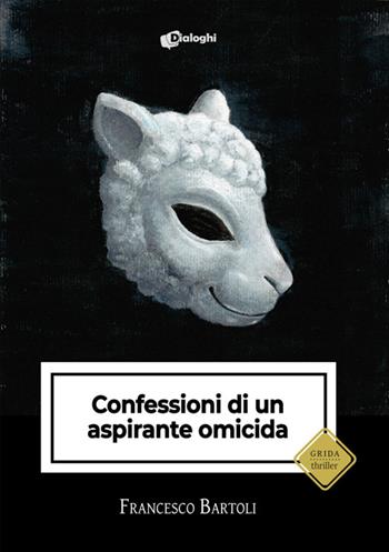 Confessioni di un aspirante omicida - Francesco Bartoli - Libro Dialoghi 2026, Grida | Libraccio.it
