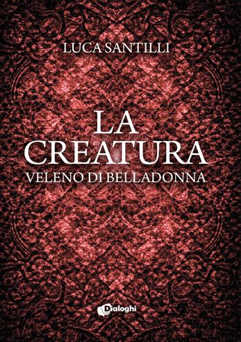 La creatura. Veleno di belladonna - Luca Santilli - Libro Dialoghi 2026, Contaminazioni | Libraccio.it