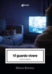 Vi guardo vivere. Dentro lo schermo
