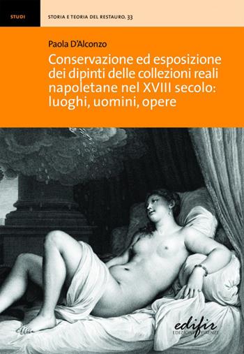 Conservazione ed esposizione dei dipinti delle collezioni reali napoletane nel XVIII secolo: luoghi, uomini, opere - Paola D'Alconzo - Libro EDIFIR 2020, Storia e teoria del restauro | Libraccio.it