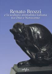 Renato Brozzi e la scultura animalista italiana tra Otto e Novecento. Ediz. illustrata