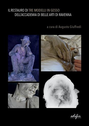 Il restauro di tre modelli in gesso dell' Accadermia di Belle Arti di Ravenna  - Libro EDIFIR 2020, Restauro | Libraccio.it