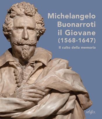 Michelangelo Buonarroti il giovane (1568-1647). Il culto della memoria. Ediz. illustrata  - Libro EDIFIR 2021, Arte | Libraccio.it