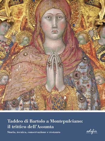 Taddeo di Bartolo a Montepulciano: il trittico dell'Assunta. Storia, tecnica, conservazione e restauro. Ediz. a colori  - Libro EDIFIR 2021, Restauro | Libraccio.it