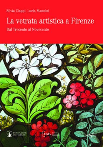 La vetrata artistica a Firenze. Dal Trecento al Novecento. Ediz. italiana e inglese - Silvia Ciappi, Lucia Mannini - Libro EDIFIR 2022, I Mestieri D'Arte | Libraccio.it