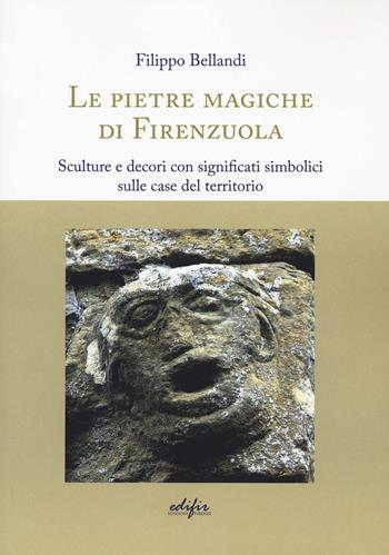 Le pietre magiche di Firenzuola. Sculture e decori con significati simbolici sulle case del territorio - Filippo Bellandi - Libro EDIFIR 2021, Varia | Libraccio.it