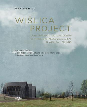 Wislica project. Contemporary musealisation of three archaeological areas in Wislica. Poland - Fabio Fabbrizzi - Libro EDIFIR 2023, Architettura | Libraccio.it