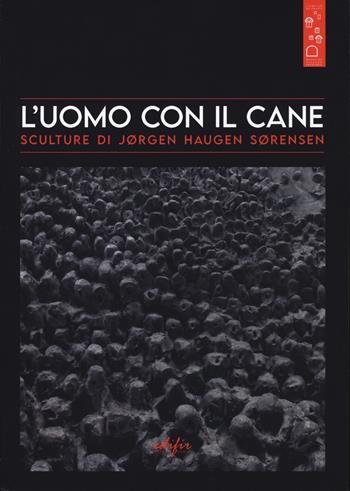 L' uomo con il cane. Sculture di Jørgen Haugen Sørensen  - Libro EDIFIR 2021, Arte moderna e contemporanea | Libraccio.it