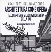 Architettura come opera. Italo Gamberini e la sede fiorentina della RAI. Dialogo con Loris Macci. Ediz. illustrata - Fabio Fabrizzi - Libro EDIFIR 2021, Architetti del Novecento. Storia e archivi | Libraccio.it