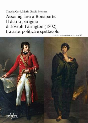 Assomigliava a Bonaparte. Il diario parigino di Joseph Farington (1802) tra arte, politica e spettacolo - Claudia Corti, Maria Grazia Messina - Libro EDIFIR 2022, Studi di storia e di critica d'arte | Libraccio.it