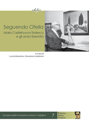 Seguendo Ofelia. Mario Castelnuovo-Tedesco e gli amici fiorentini  - Libro EDIFIR 2022, Quaderni della Fondazione Ambron Castiglioni | Libraccio.it