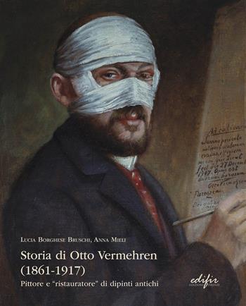 Storia di Otto Vermehren (1861-1917). Pittore e "ristauratore" di dipinti antichi  - Libro EDIFIR 2025, Arte | Libraccio.it