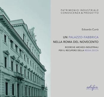 Un palazzo-fabbrica nella Roma del Novecento. Ricerche archeo-industriali per il recupero della Regia Zecca. Ediz. illustrata - Edoardo Currà - Libro EDIFIR 2022, Patrimonio industriale. Conoscenza & progetto | Libraccio.it