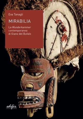 Mirabilia. La Wunderkammer contemporanea di Giano del Bufalo - Tanagli Eva - Libro EDIFIR 2022, FareMuseo.2 | Libraccio.it