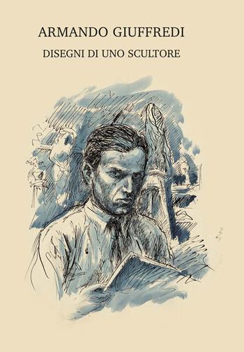 Armando Giuffredi. Disegni di uno scultore. Ediz. illustrata  - Libro EDIFIR 2022, Arte moderna e contemporanea | Libraccio.it