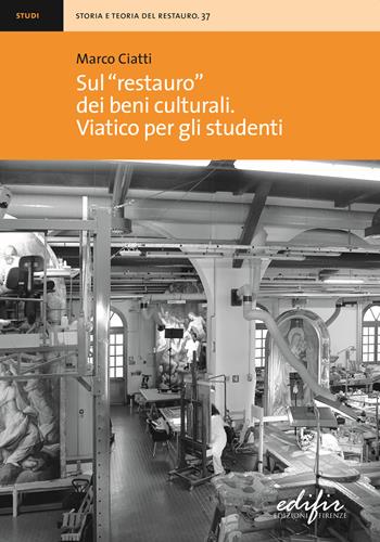 Sul «restauro» dei beni culturali. Viatico per gli studenti - Marco Ciatti - Libro EDIFIR 2022, Storia e teoria del restauro | Libraccio.it