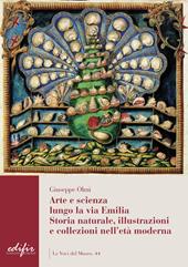 Arte e scienza lungo la via Emilia. Storia naturale, illustrazioni e collezioni nell'età moderna