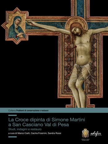 La croce dipinta di Simone Martini a San Casciano Val di Pesa. Studi, indagini e restauro  - Libro EDIFIR 2023, Problemi di conservazione e restauro | Libraccio.it