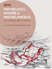 1972. Michelucci, Moore e Michelangelo. La vitalità del marmo. Ediz. illustrata