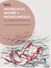 1972. Michelucci, Moore e Michelangelo. La vitalità del marmo. Ediz. a colori