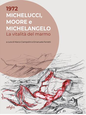 1972. Michelucci, Moore e Michelangelo. La vitalità del marmo. Ediz. illustrata  - Libro EDIFIR 2022, Arte moderna e contemporanea | Libraccio.it