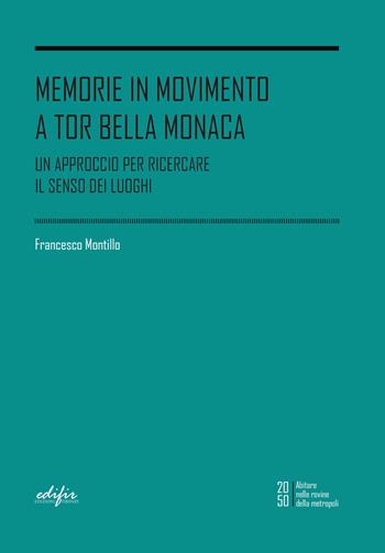 Memorie in movimento a Tor Bella Monaca. Un approccio per ricercare il senso dei luoghi - Francesco Montillo - Libro EDIFIR 2023, 2050. Abitare nelle rovine della metropoli | Libraccio.it
