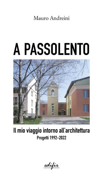 A passolento. Il mio viaggio intorno all'architettura. Progetti 1992-2022 - Mauro Andreini - Libro EDIFIR 2023, Architettura | Libraccio.it