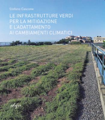 Le infrastrutture verdi per la mitigazione e l'adattamento ai cambiamenti climatici. Ediz. illustrata - Stefano Cascone - Libro EDIFIR 2023, Spazi di architettura | Libraccio.it