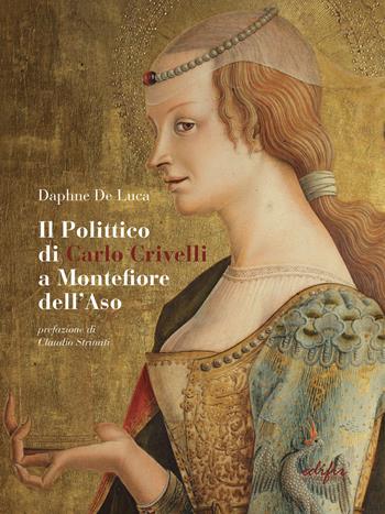 Il polittico di Carlo Crivelli a Montefiore dell'Aso. Fortuna critica, vicende conservative e indagini sulla materia. Ediz. illustrata - Daphne De Luca - Libro EDIFIR 2023 | Libraccio.it