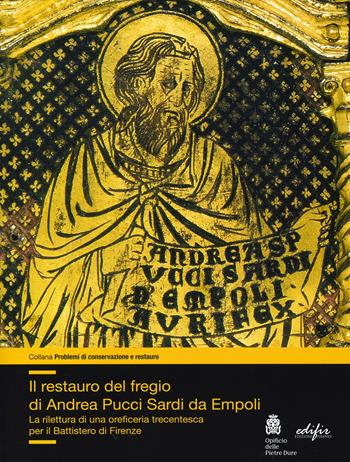 Il restauro del fregio di Andrea Pucci Sardi da Empoli. La rilettura di una orificeria trecentesca per il Battistero di Firenze  - Libro EDIFIR 2024, Problemi di conservazione e restauro | Libraccio.it